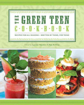 The Green Teen Cookbook: Recipes for All Seasons--Written by Teens, for Teens