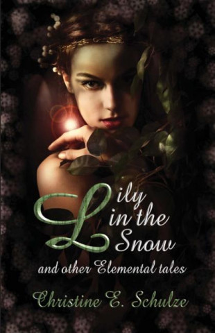 Lily in the Snow & Other Elemental Tales