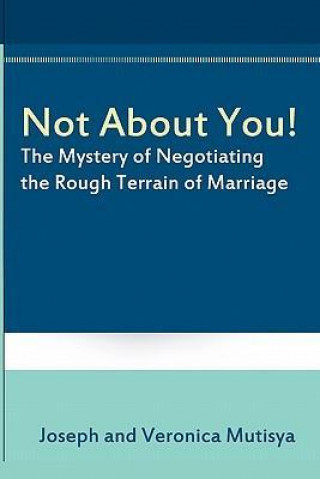 Not about You! the Mystery of Negotiating the Rough Terrain of Marriage