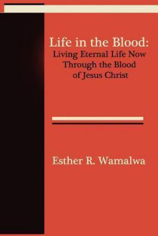 Life in the Blood: Living Eternal Life Now Through the Blood of Jesus Christ
