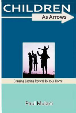 Children as Arrows: Bringing Lasting Revival to Your Home