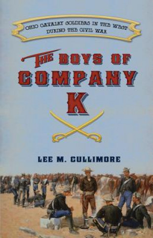 Boys of Company K: Ohio Cavalry Soldiers in the West During the Civil War