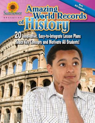 Amazing World Records of History: 20 Innovative, Easy-To-Integrate Lesson Plans Teach Key Concepts and Motivate All Students!