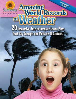 Amazing World Records of Weather: 20 Innovative, Easy-To-Integrate Lesson Plans Teach Key Concepts and Motivate All Students!
