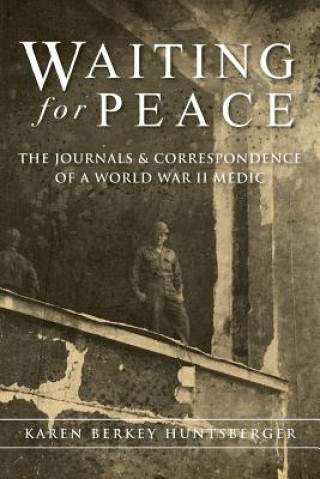 Waiting for Peace: The Journals & Correspondence of a World War II Medic