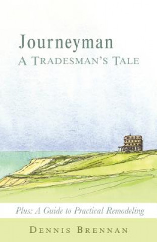 Journeyman: A Tradesman's Tale: A Guide to Practical Remodeling