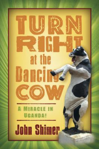 Turn Right at the Dancing Cow: A Miracle in Uganda!
