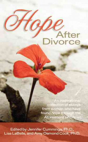 Hope After Divorce: An Inspirational Collection of Essays from Women Who Have Found Hope Through the Atonement of Christ