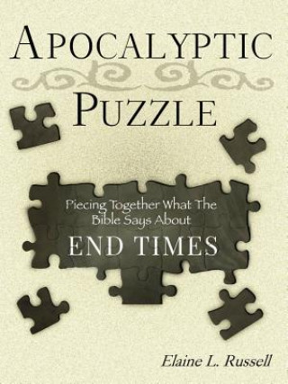 The Apocalyptic Puzzle: Piecing Together What the Bible Says about the End Times