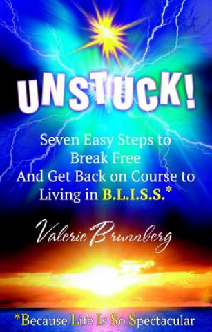Unstuck: Seven Easy Steps to Break Free and Get You Back on Course to Living in B.L.I.S.S.