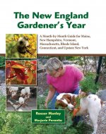 The New England Gardener's Year: A Month-By-Month Guide for Maine, New Hampshire, Vermont. Massachusetts, Rhode Island, Connecticut, and Upstate New Y