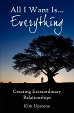 All I Want Is ... Everything, Creating Extraordinary Relationships
