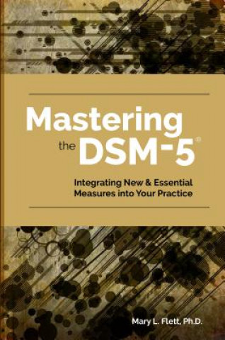Mastering the Dsm-5: Implementing New Measures and Assessments in Your Clinical Practice