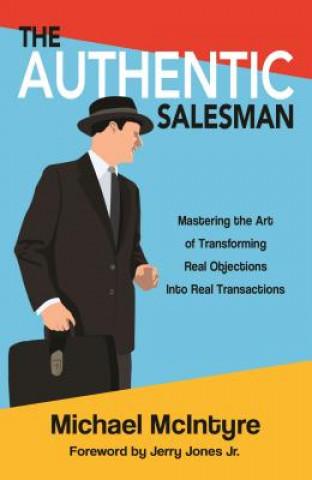 Authentic Salesman: Mastering the Art of Transforming Real Objections Into Real Transactions