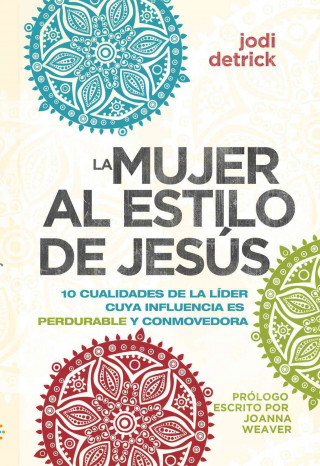 La Mujer al Estilo de Jesus: 10 Cualidades de la Lider Con Influencia Perdurable y Conmovedora = The Jesus-Hearted Woman