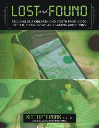 Lost and Found: Rescuing Our Children and Youth from Video, Screen, Technology, and Gaming Addiction