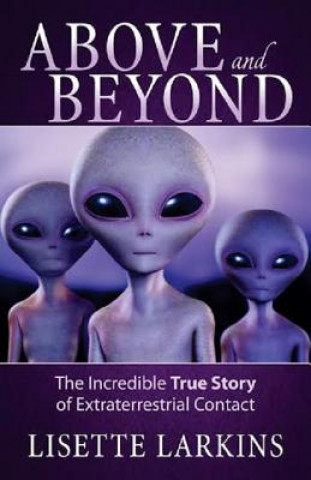 Above and Beyond: The Incredible True Story of Extraterrestrial Contact