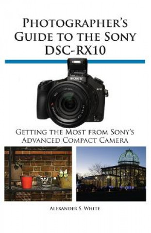 Photographer's Guide to the Sony Dsc-Rx10 (Alexander S. White)(Puha kötésű)