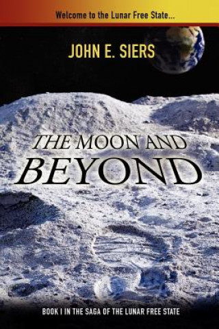 The Moon and Beyond: Book I in Saga of the Lunar Free State