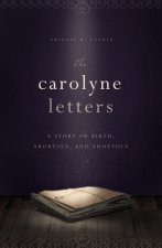 The Carolyne Letters: A Story of Birth, Abortion, and Adoption