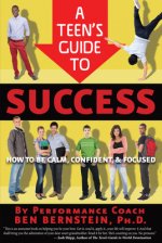 A Teen's Guide to Success: How to Be Calm, Confident & Focused