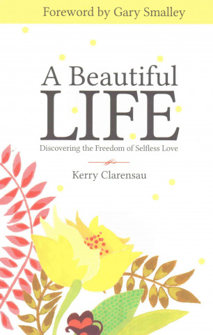 A Beautiful Life: Discovering the Freedom of Selfless Love