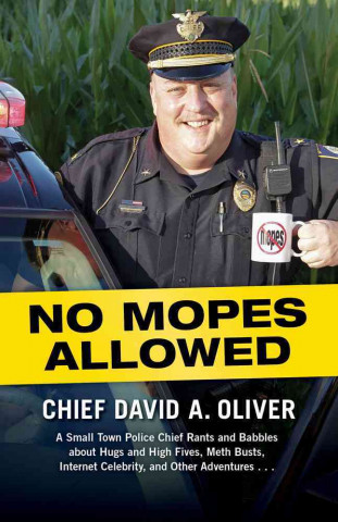 No Mopes Allowed: A Small Town Police Chief Rants and Babbles about Hugs and High Fives, Meth Busts, Internet Celebrity, and Other Adven