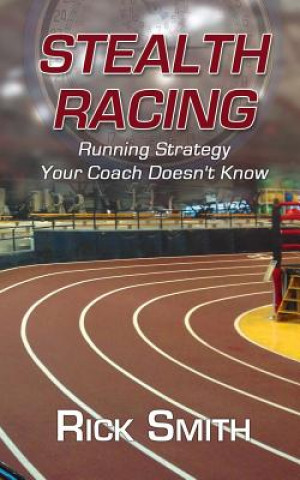 Stealth Racing: Running Strategy Your Coach Doesn't Know
