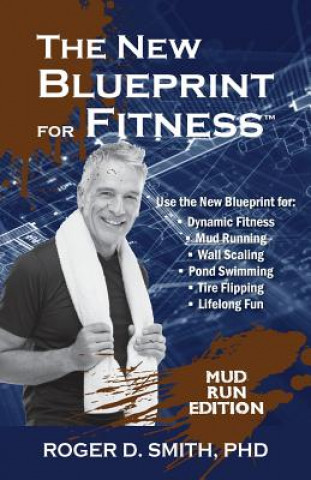 The New Blueprint for Fitness - Mud Run Edition: 10 Power Habits for Transforming Your Body