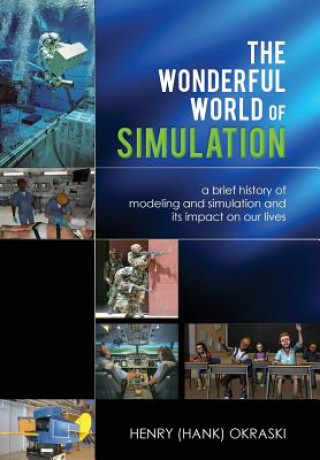 The Wonderful World of Simulation: A Brief History of Modeling and Simulation and Its Impact on Our Lives