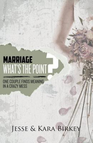 Marriage: What's the Point?: One Couple Finds Meaning in a Crazy Mess