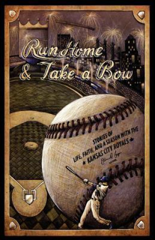 Run Home and Take a Bow: Stories of Life, Faith, and a Season with the Kansas City Royals