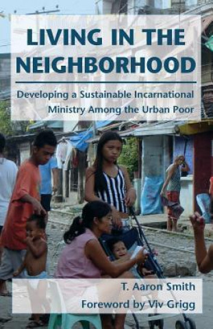 Living in the Neighborhood: Developing a Sustainable Incarnational Ministry Among the Urban Poor