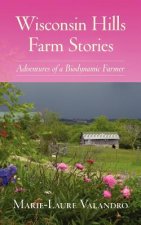 Wisconsin Hills Farm Stories: Adventures of a Biodynamic Farmer