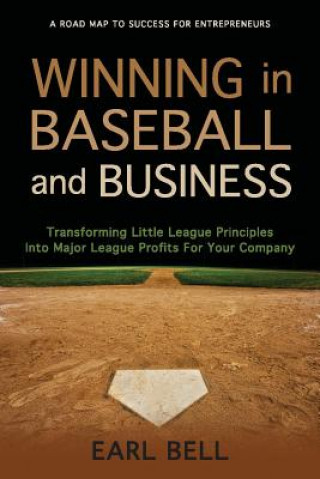 Winning in Baseball and Business: Transforming Little League Principles Into Major League Profits for Your Company