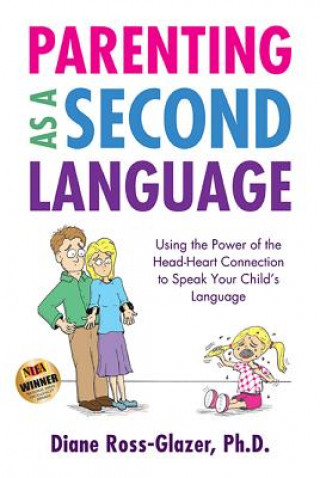 Parenting as a Second Language: Using the Power of the Head-Heart Connection to Speak Your Child's Language