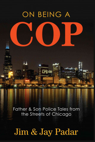 On Being a Cop: Father & Son Police Tales from the Streets of Chicago