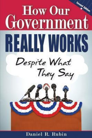How Our Government Really Works, Despite What They Say - 2nd Edition