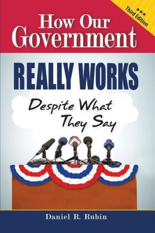 How Our Government Really Works, Despite What They Say - Third Edition