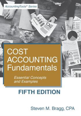 Cost Accounting Fundamentals: Fifth Edition: Essential Concepts and Examples