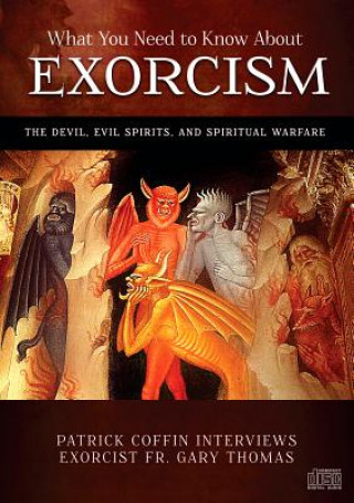 What You Need to Know about Exorcism: The Devil, Evil Spirits, and Spiritual Warfare