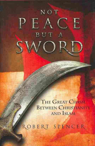 Not Peace But a Sword: The Great Chasm Between Christianity and Islam