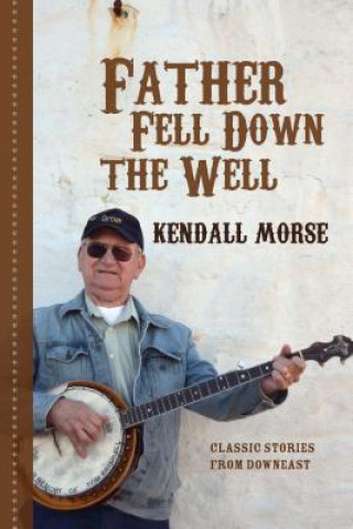 Father Fell Down the Well: Classic Stories from Downeast