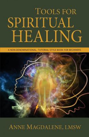 Tools for Spiritual Healing: A Non-Denominational, Tutorial Style Book for Beginners