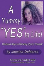 A Yummy Yes to Life!: Delicious Keys to Showing Up for Yourself