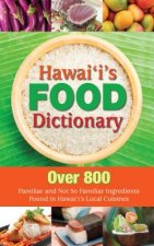Hawaii's Food Dictionary: Over 800 Familiar and Not So Familiar Ingredients Found in Hawaii's Local Cuisines