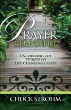 Prayer Demystified: Uncovering the Secrets to Life-Changing Prayer