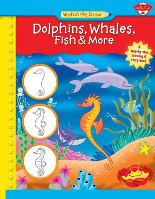 Watch Me Draw Dolphins, Whales, Fish & More: A Step-By-Step Drawing & Story Book