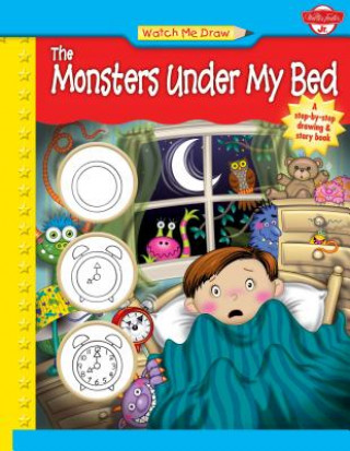 Watch Me Draw the Monsters Under My Bed: A Step-By-Step Drawing & Story Book