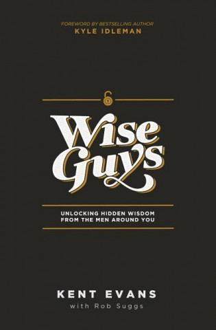 Wise Guys: Unlocking Hidden Wisdom from the Men Around You.
